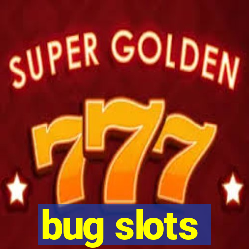 bug slots